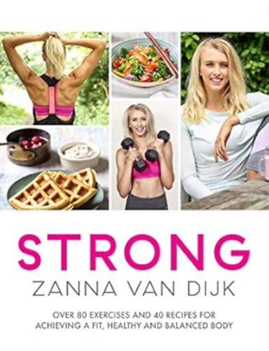 Strong - Over 80 Exercises and 40 Recipes for Achieving a Fit, Healthy and Balanced Body