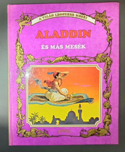 Aladdin �s m�s mes�k - A vil�g legszebb mes�i; Severino Baraldi illusztr�ci�ival gazdagon (Aladdin �s a csodal�mp�s / Ali baba �s a negyven rabl� / A papag�jj� v�ltozott sah / A s�r� hercegn� / A g�lyakalifa)
