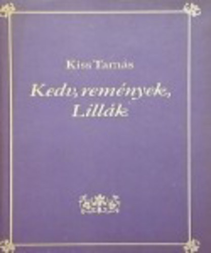 Kiss Tam�s - Kedv, rem�nyek, Lill�k (Csokonai �let�tja)