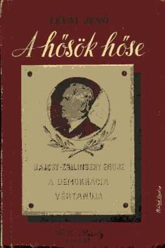 L�vai Jen� - A h�s�k h�se...! - Bajcsy-Zsilinszky Endre, a demokr�cia v�rtan�ja