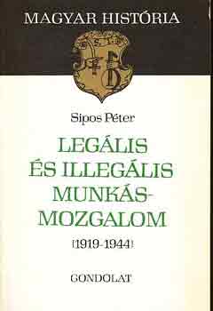 Sipos P�ter - Leg�lis �s illeg�lis munk�smozgalom (1919-1944)