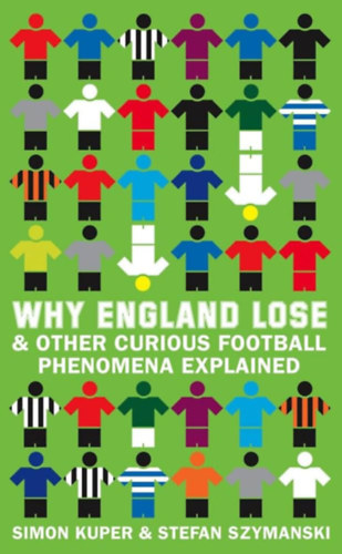 Stefan Szymanski Simon Kuper - Why England Lose: & Other Curious Football Phenomena Explained