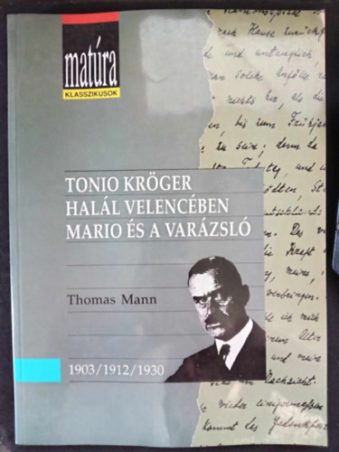Mat�ra klasszikusok: Tonio Kr�ger / Hal�l Velenc�ben / Mario �s a var�zsl� (teljes, gondozott sz�veg, t�rgyi �s sz�magyar�zattal, �rtelmez� k�rd�sekkel �s szemelv�nyekkel - Kidolgozott �retts�gi t�tel pusk�val...)
