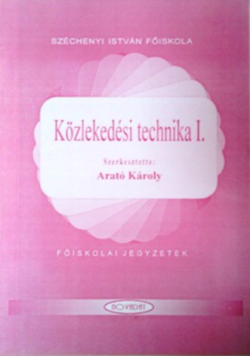 Arat Kroly  (szerk.) - Kzlekedsi technika I.