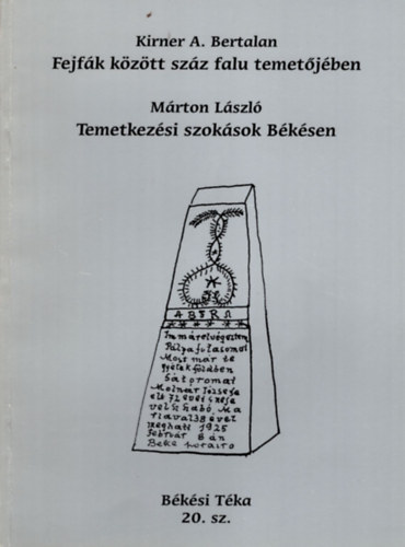 M�rton L�szl� Kirner A. Bertalan - Fejf�k k�z�tt sz�z falu temet�j�ben- Temetkez�si szok�sok B�k�sen ( 2 m� egyben )