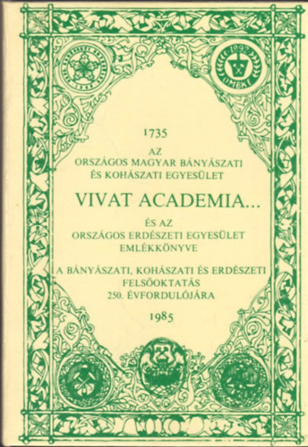 Vivat academia... (Az Orszgos Magyar Bnyszati s Kohszati Egyeslet s az Orszgos Erdszeti Egyeslet emlkknyve 1735-1985.)