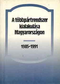 Bihari Mihly - A tbbprtrendszer kialakulsa Magyarorszgon 1985-1991