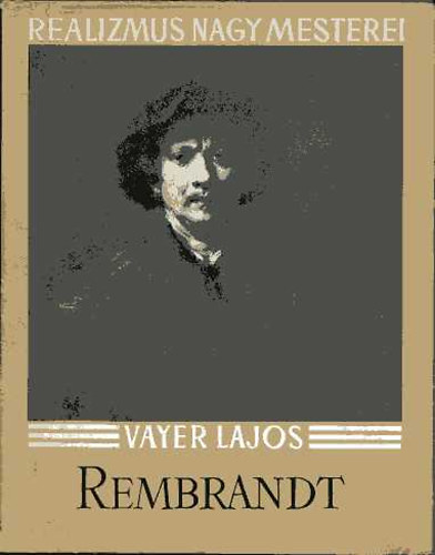 Vayer Lajos - Rembrandt (Realizmus nagy mesterei)