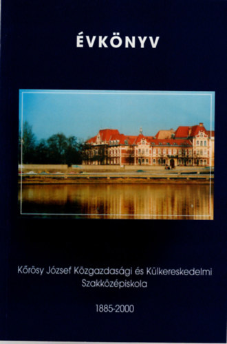 Krsy Jzsef Kzgazdasgi s Klkereskedelmi Szakkzpiskola vknyve 1885-2000