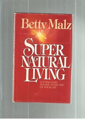by Betty Malz  (Author) - Super natural living  -  Letting God invade every day of your life