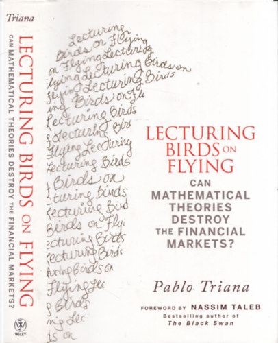 Pablo Triana - Lecturing Birds on Flying - Can Mathematical Theories Destroy the Financial Markets?