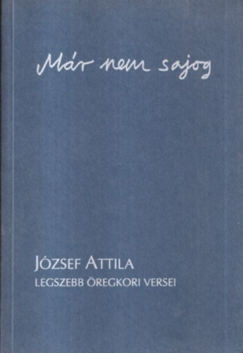 M�r nem sajog (J�zsef Attila legszebb �regkori versei)