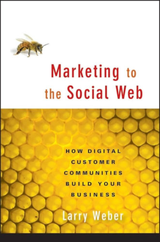 Marketing to the Social Web: How Digital Customer Communities Build Your Business