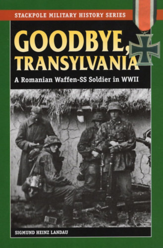 Goodbye, Transylvania: A Romanian Waffen-SS Soldier in WWII (Viszl�t, Erd�ly: Egy rom�n Waffen-SS katona a m�sodik vil�gh�bor�ban)