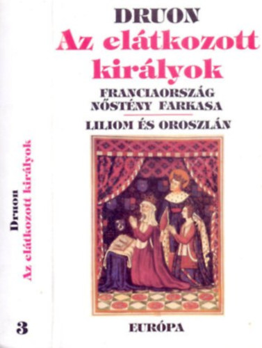 Az eltkozott kirlyok 3. - Franciaorszg nstny farkasa + Liliom s oroszln (Kt trtnelmi regny egy ktetben)