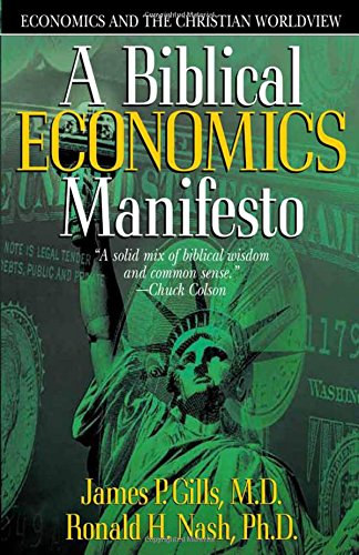 Ronald H.Nash James P. Gills - A Biblical Economics Manifesto: Economics and the Christian Worldview
