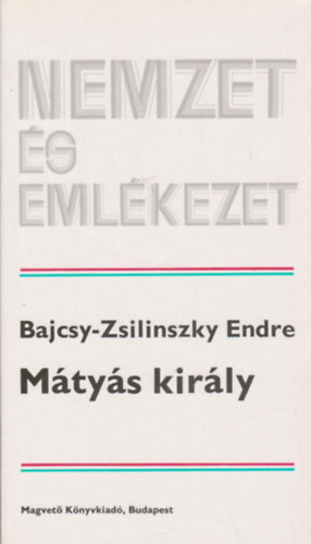 Bajcsy-Zsilinszky Endre - M�ty�s Kir�ly (Nemzet �s eml�kezet)