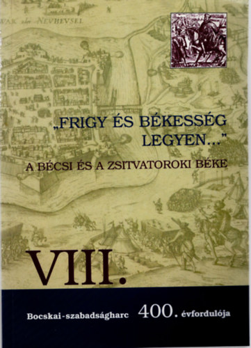 Jeney-T�th Annam�ria Papp Kl�ra - " Frigy �s b�kess�g legyen... " - A b�csi �s a zsitvatoroki b�ke VIII.