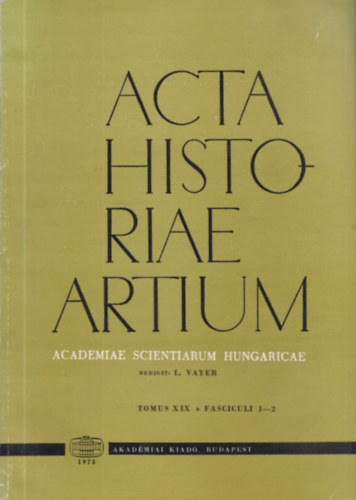 Acta Historiae Artium - Academiae Scientiarum Hungaricae Tomus XIX. Fasciculi 1-2