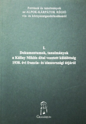 I. Dokumentumok, tanulmnyok a Kllay Mikls ltal vezetett kldttsg 1938. vi francia- s olaszorszgi tjrl