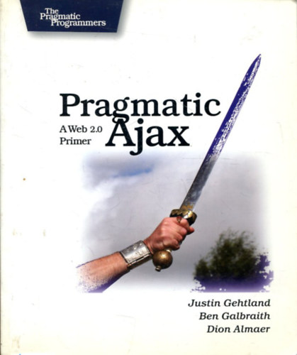 Ben Galbraith, Dion Almaer Justin Gehtland - Pragmatic Ajax: A Web 2.0 Primer