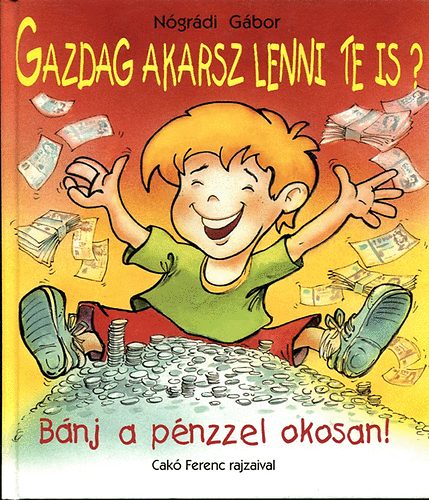 Gazdag akarsz lenni te is?-Bnj a pnzel okosan!