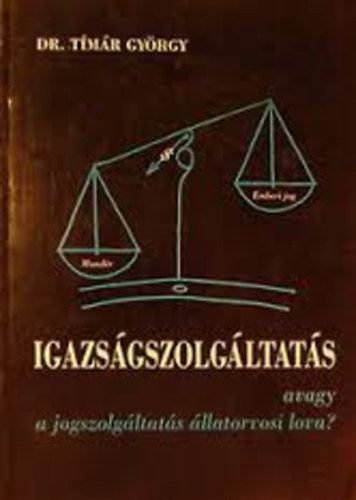 Dr. Tmr Gyrgy - Igazsgszolgltats (avagy a jogszolgltats llatorvosi lova?)