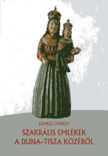 S�megi Gy�rgy - Szakr�lis eml�kek a Duna-Tisza k�z�r�l