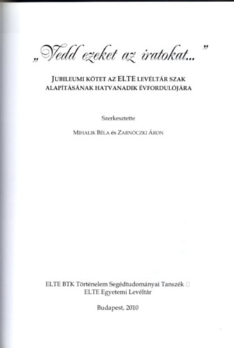 "Vedd ezeket az iratokat..." Jubileumi ktet az ELTE Levltr Szak alaptsnak hatvanadik vforduljra