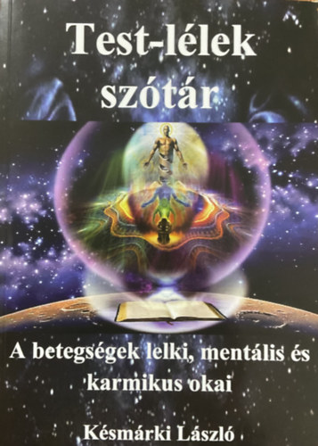 Késmárki László - Test-lélek szótár - A betegségek lelki, mentális és karmikus okai