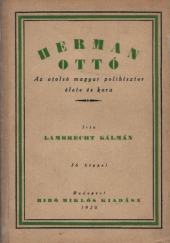 Herman Ott� - Az utols� magyar polihisztor �lete �s kora