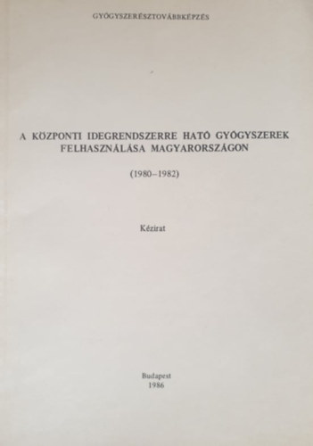 Dr. Dr. Pusztai Emke Keszei Mria - A kzponti idegrendszerre hat gygyszerek felhasznlsa Magyarorszgon (1980-1982) (kzirat)