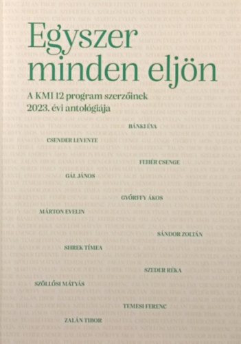 Egyszer minden eljön - A KMI 12 program szerzőinek 2023. évi antológiája