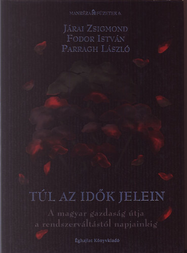 Jrai Zsigmond- Fodor Istvn- Parragh Lszl - Tl az idk jelein- A magyar gazdasg tja a rendszervltstl napjainkig