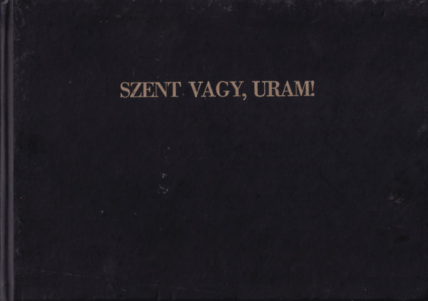 Szent vagy Uram!  Orgonak�nyv - �si �s �jabb egyh�zi �nekkincs�nk t�ra