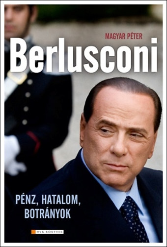 Berlusconi - Pnz, hatalom, botrnyok