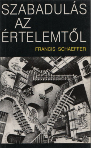 Francis A. Schaeffer - Szabadul�s az �rtelemt�l-Tudom�ny a modern gondolkod�s ir�nyzatair�l