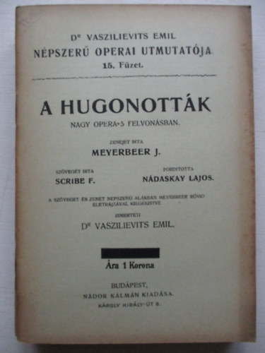 Dr. Meyerbeen J Vaszilievits Emil - Hugonottk -Nagy opera 5 felvonsban - Dr.Vaszilievits Emil npszer operai tmutatja 15.. fzet