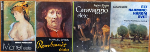 4db mvszeti ktet:Caravaggio lete, Rembrandt lete, Manet lete,lt harminchrom vet