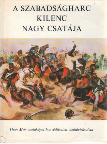 A szabadsgharc kilenc nagy csatja - Than Mr csatakpei