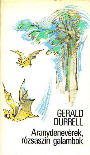 Fordította: Török Gábor . Illusztrálta: Kónya Katalin Gerald Durrell - Aranydenevérek, rózsaszín galambok - Golden Bats and Pink Pigeons