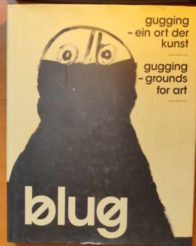 Johann Feilacher - Blug - Gugging - ein ort der kunst / Gugging - grounds for art