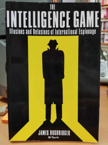 The Intelligence Game: Illusions and Delusions of International Espionage
