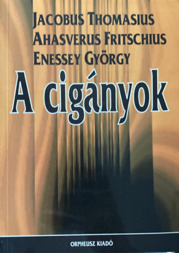 Ahasverus Fritschius, Enessey György Jacobus Thomasius - A cigányok - Három korai tanulmány a cigányokról