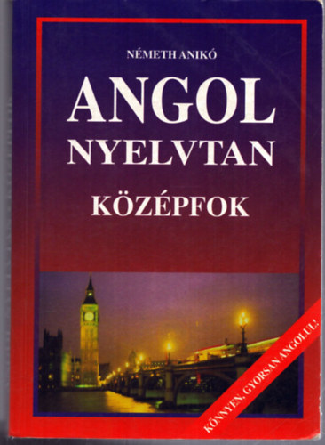 Angol nyelvtan - Kzpfok (Knnyen, gyorsan angolul!)