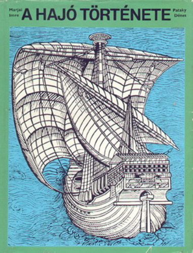 Pataky Dénes, Graf.: Marjai György Marjai Imre - A hajó története - A VITORLÁS HAJÓZÁS KORSZAKA (Így kezdődött; Ókor: Mezopotámia, Arab hajózás..; Középkor: Kalózkodás a középkorban..; Újkor (XVI. század): Hajótípusok..; XVII.: század: Hajóépítés, hajóköbözés..; XVII