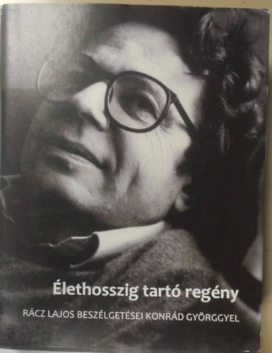 �lethosszig tart� reg�ny (R�cz Lajos besz�lget�sei Konr�d Gy�rggyel)