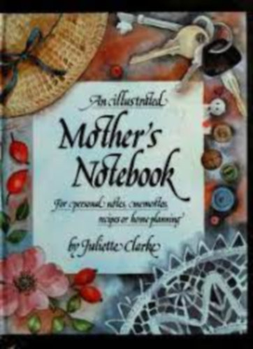 Juliette Clarke - All Illustrated Mother's Notebook - For personal notes, mementos, recipes or home planning