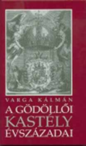 Varga Klmn - A gdlli kastly vszzadai