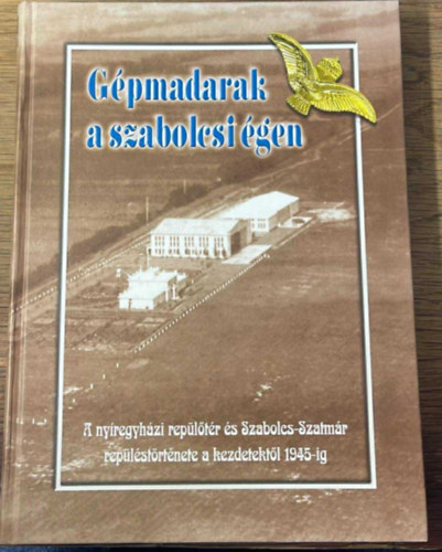 Jánkfalvi Zoltán - Gépmadarak a szabolcsi égen I. - A nyíregyházi repülőtér és Szabolcs-Szatmár repüléstörténete a kezdetektől 1945-ig